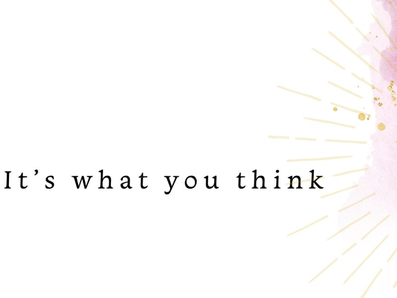 April 2023: Meditation | “It is what you think”